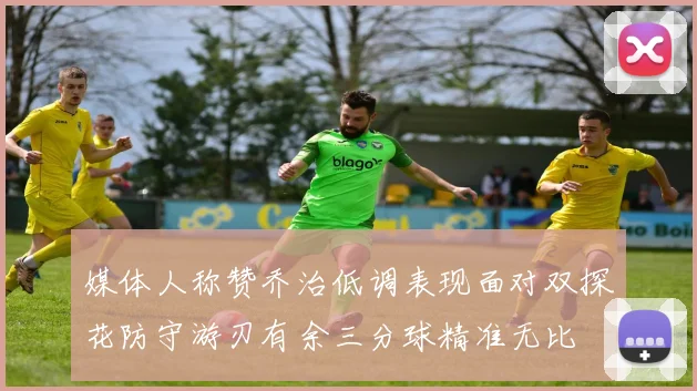 媒体人称赞乔治低调表现面对双探花防守游刃有余三分球精准无比