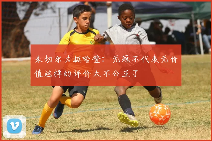 米切尔力挺哈登：无冠不代表无价值这样的评价太不公正了