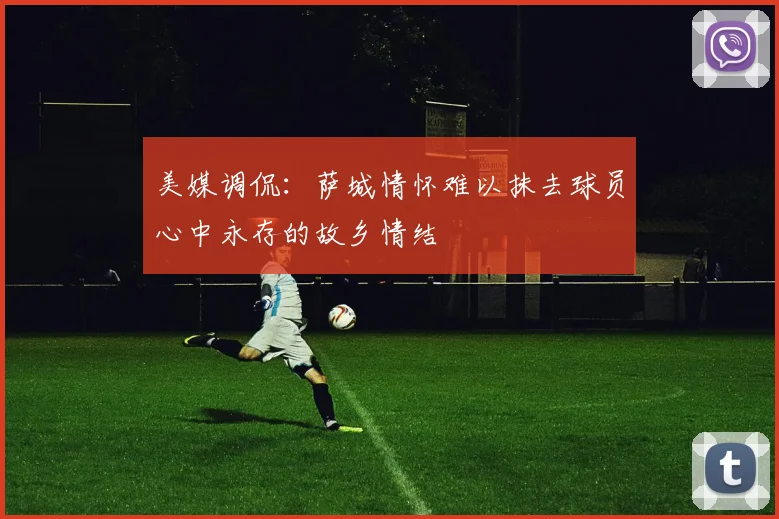 美媒调侃：萨城情怀难以抹去球员心中永存的故乡情结
